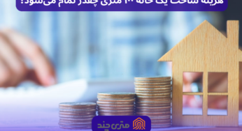 هزینه ساخت یک خانه ١٠٠ متری چقدر تمام می‌شود؟